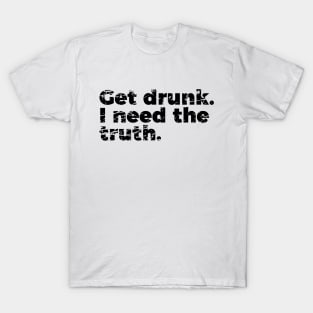 Joke Get Drunk I Need The Truth T-Shirt